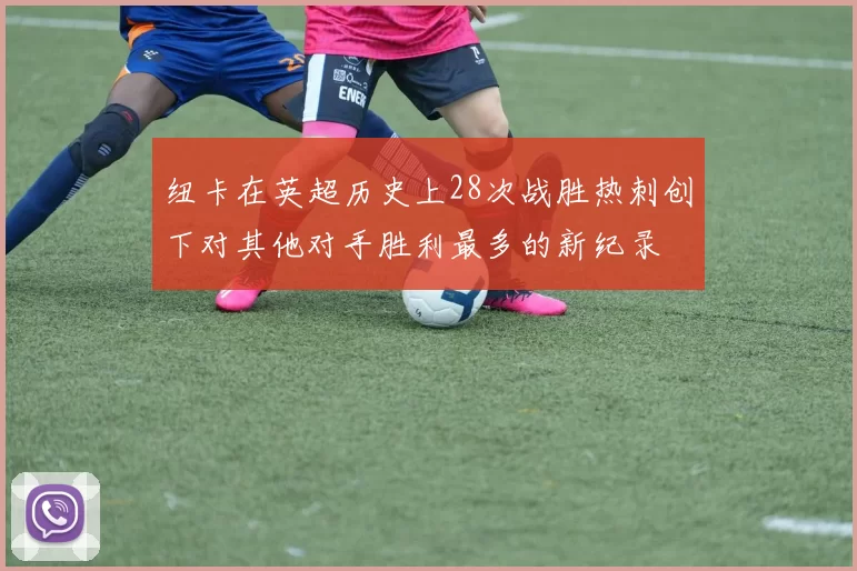 纽卡在英超历史上28次战胜热刺创下对其他对手胜利最多的新纪录