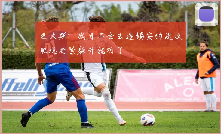 里夫斯：我可不会去造锡安的进攻犯规赶紧躲开就对了