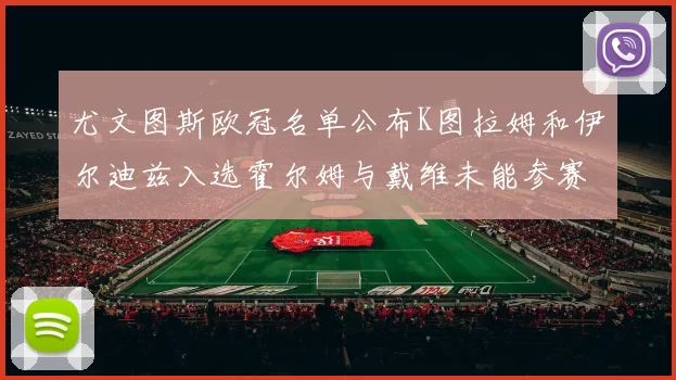 尤文图斯欧冠名单公布K图拉姆和伊尔迪兹入选霍尔姆与戴维未能参赛